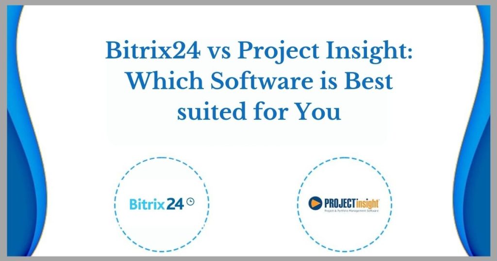 Bitrix24 vs Project Insight Which Software is Best suited for You